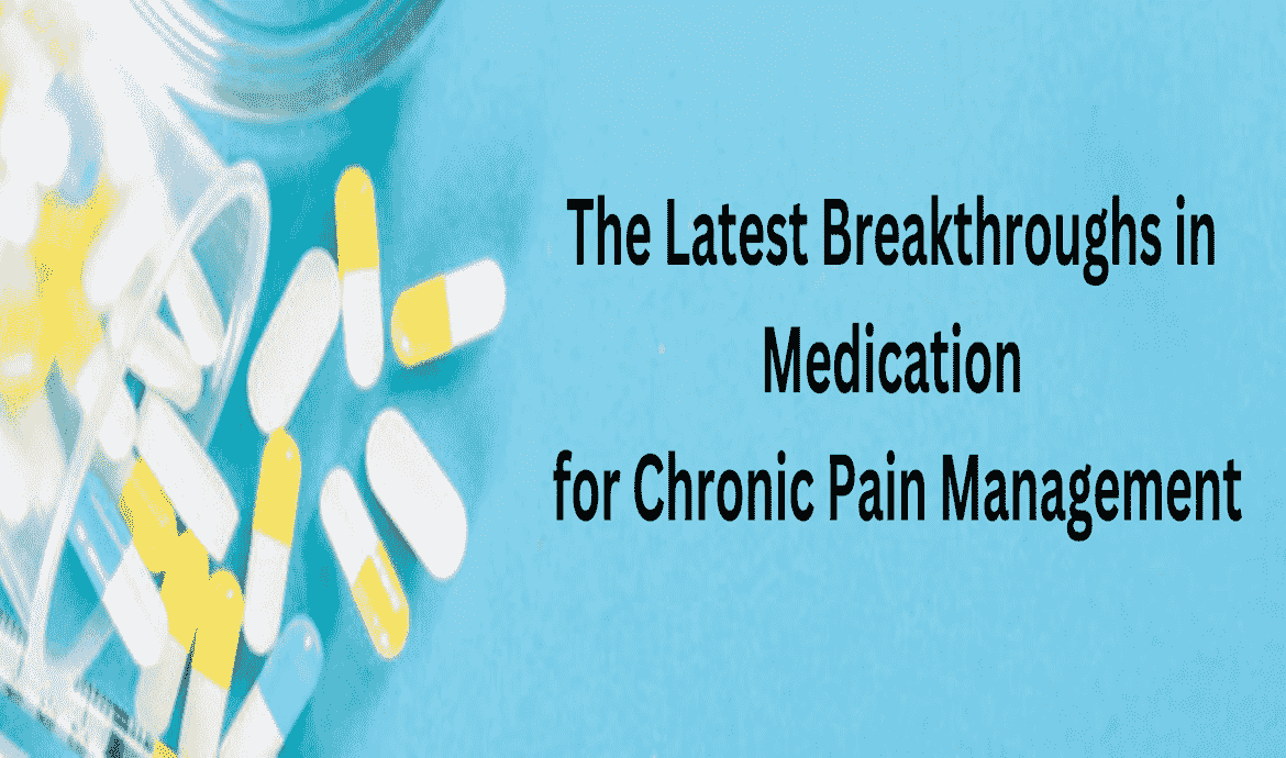 The Latest Breakthroughs in Medication for Chronic Pain Management